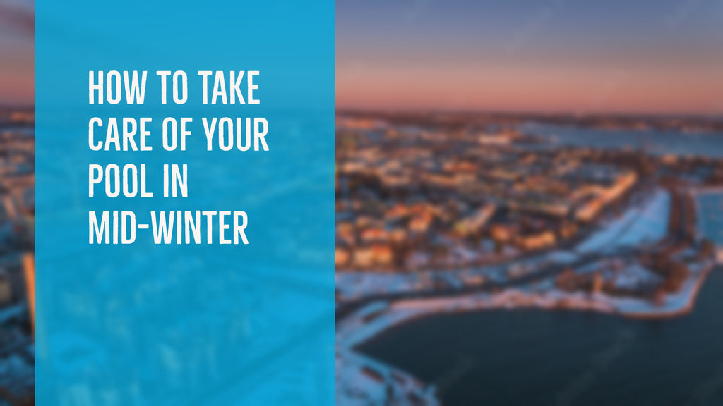 How to Take Care of Your Pool In Mid-Winter