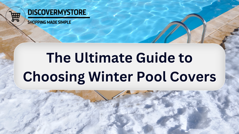 The Ultimate Guide to Choosing Winter Pool Covers
