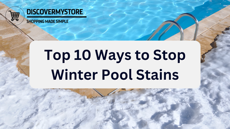 Top 10 Ways to Stop Winter Pool Stains