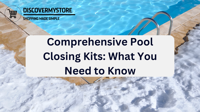 Comprehensive Pool Closing Kits: What You Need to Know