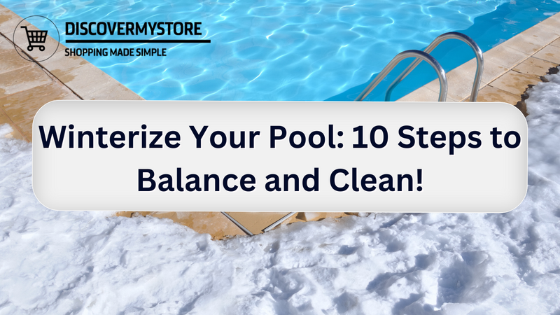 Winterize Your Pool: 10 Steps to Balance and Clean!
