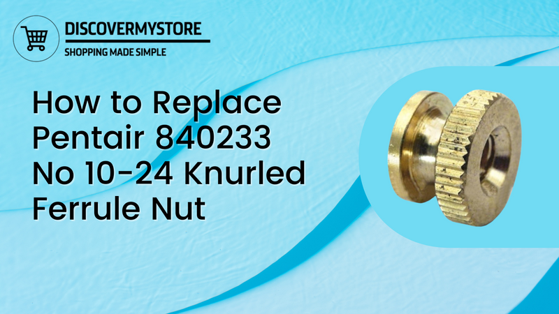 How to Replace Pentair 840233 No 10-24 Knurled Ferrule Nut