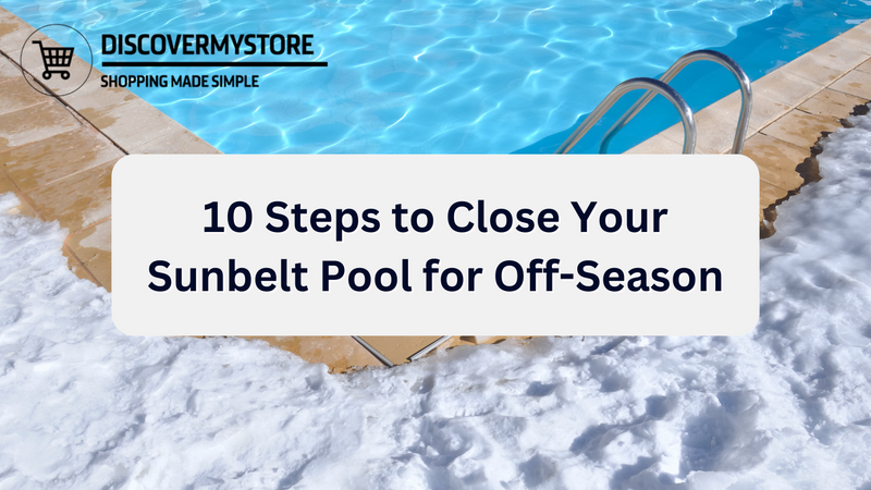 10 Steps to Close Your Sunbelt Pool for Off-Season