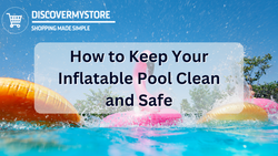 How to Keep Your Inflatable Pool Clean and Safe