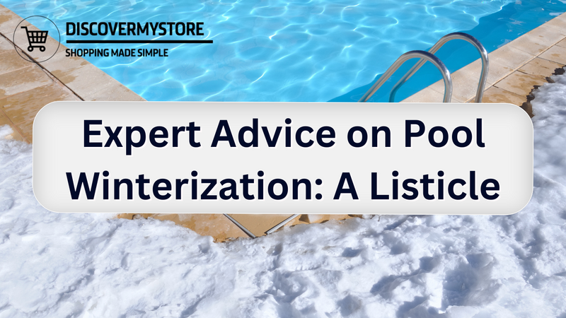 Expert Advice on Pool Winterization: A Listicle