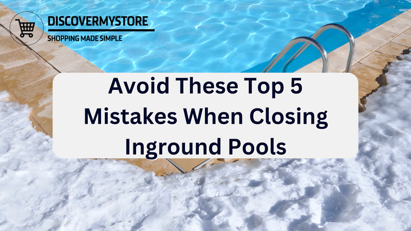 Avoid These Top 5 Mistakes When Closing Inground Pools