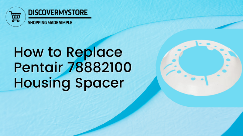 How to Replace Pentair 78882100 Housing Spacer