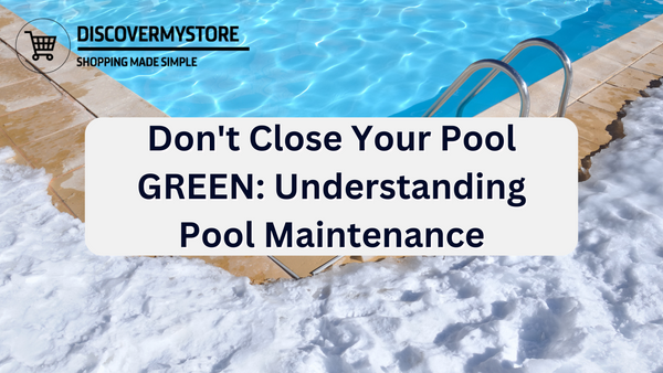 Don't Close Your Pool GREEN: Understanding Pool Maintenance