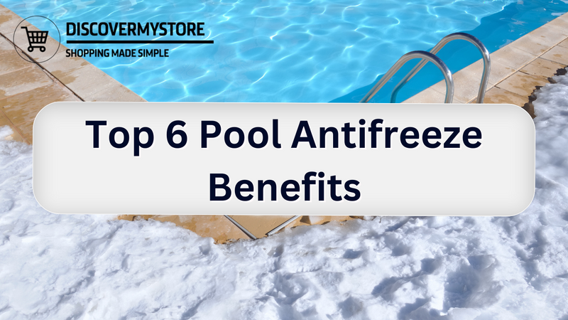 Top 6 Pool Antifreeze Benefits