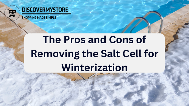 The Pros and Cons of Removing the Salt Cell for Winterization