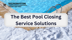 The Best Pool Closing Service Solutions