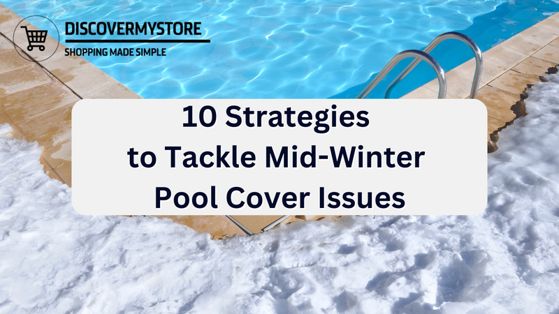 10 Strategies to Tackle Mid-Winter Pool Cover Issues