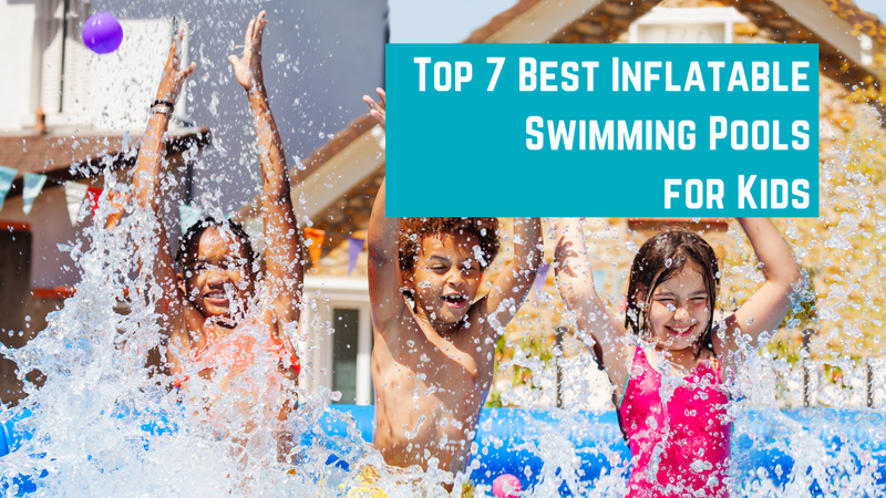 Top 7 Best Inflatable Swimming Pools for Kids