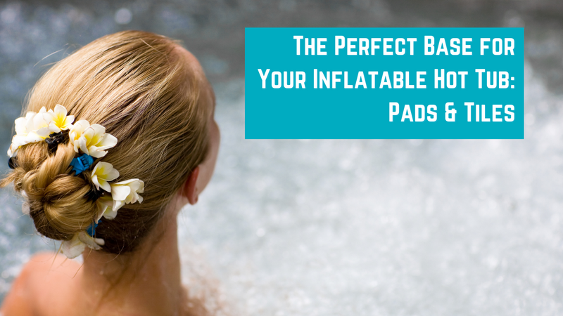 The Perfect Base for Your Inflatable Hot Tub: Pads & Tiles