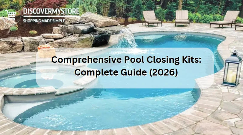 Comprehensive Pool Closing Kits: Complete Guide (2026)