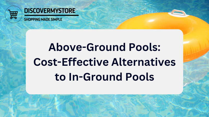 Above-Ground Pools: Cost-Effective Alternatives to In-Ground Pools