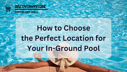 How to Choose the Perfect Location for Your In-Ground Pool
