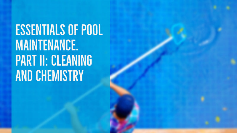 Essentials of  Pool Maintenance. Part II: Cleaning and Chemistry