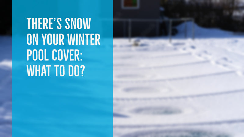 There's Snow On Your Winter Pool Cover: What To Do?