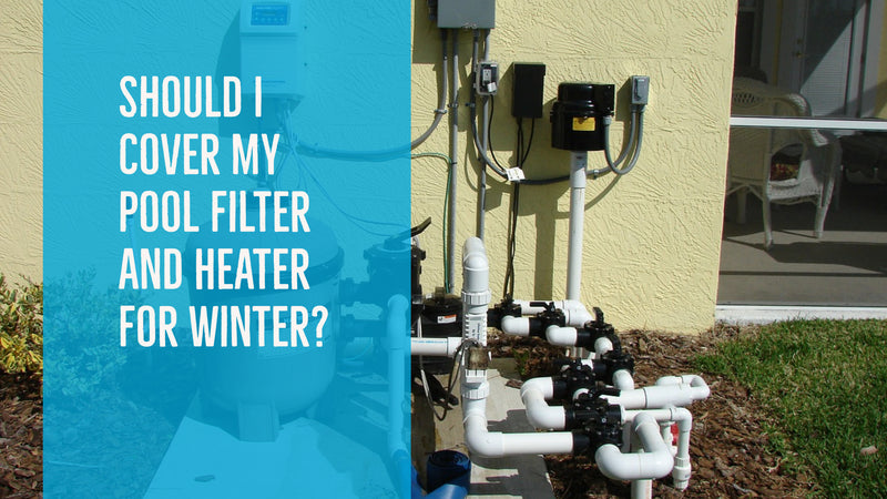 Should I Cover My Pool Filter And Heater For Winter?