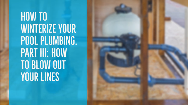 How To Winterize Your Pool Plumbing. Part III: How to Blow Out Your Lines