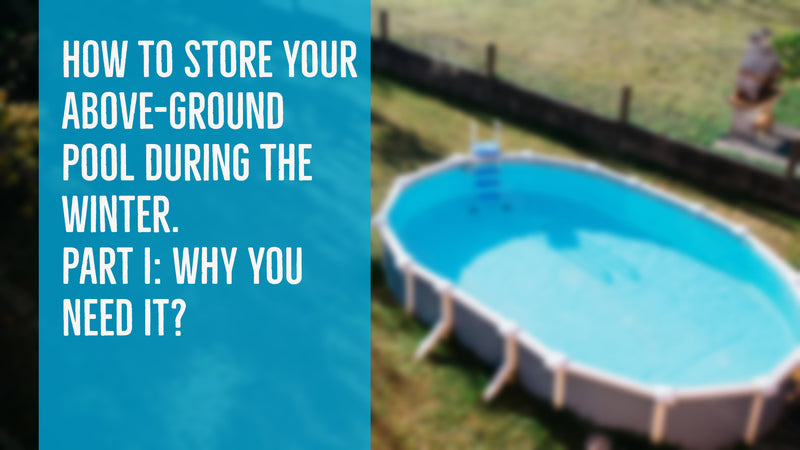 How to Store Your Above-Ground Pool During the Winter. Part I: Why You Need It?