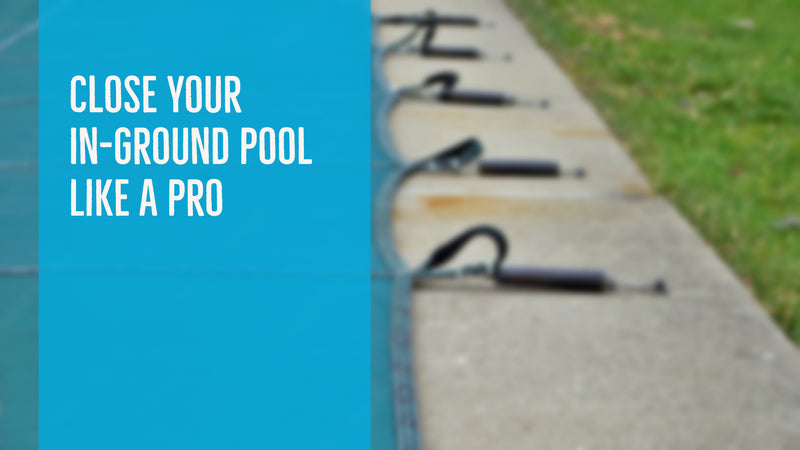 Close Your In-ground Pool Like A Pro