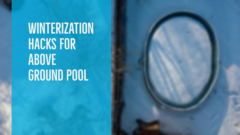 Winterization Hacks for Above Ground Pool