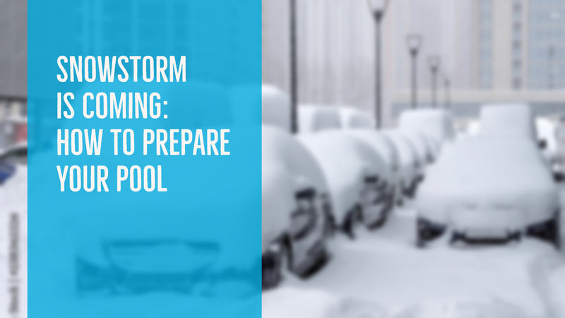 Snowstorm is Coming: How To Prepare Your Pool