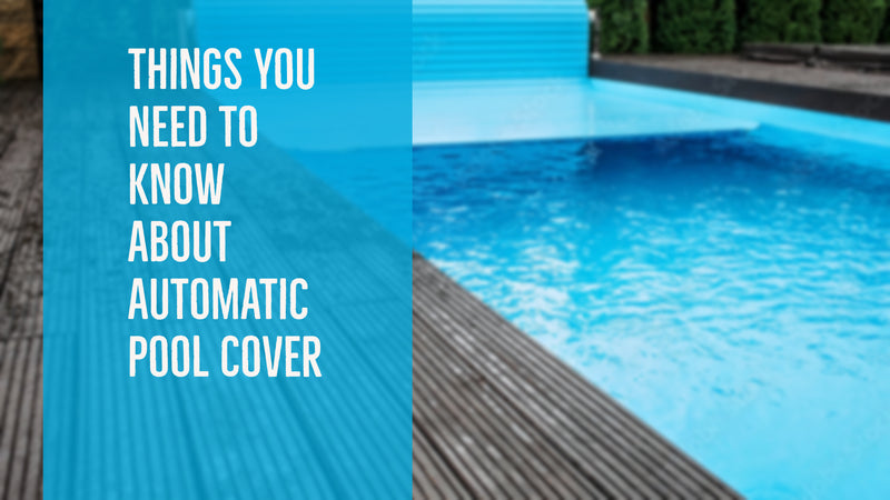 Things You Need to Know About Automatic Pool Cover