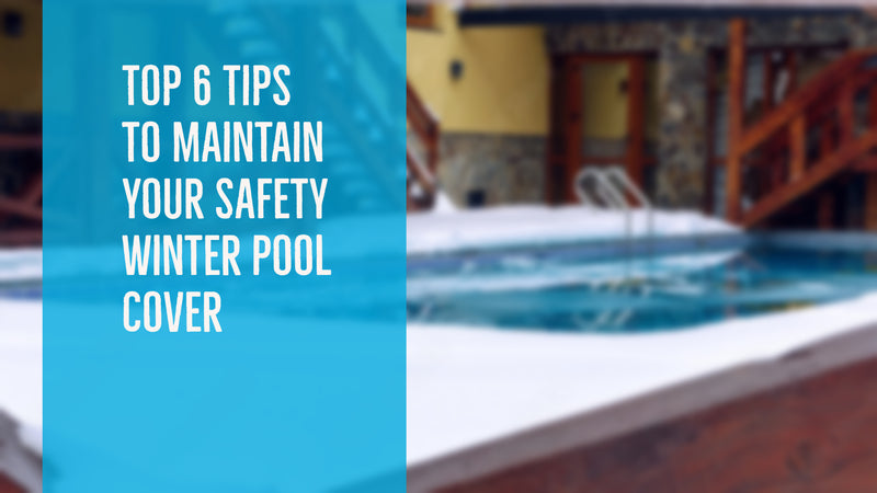 Top 6 Tips to Maintain Your Safety Winter Pool Cover