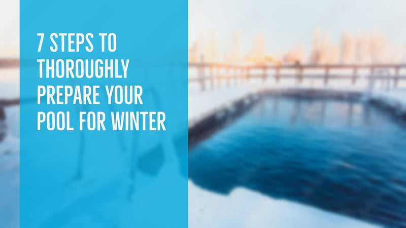 7 Steps to Thoroughly Prepare Your Pool for Winter