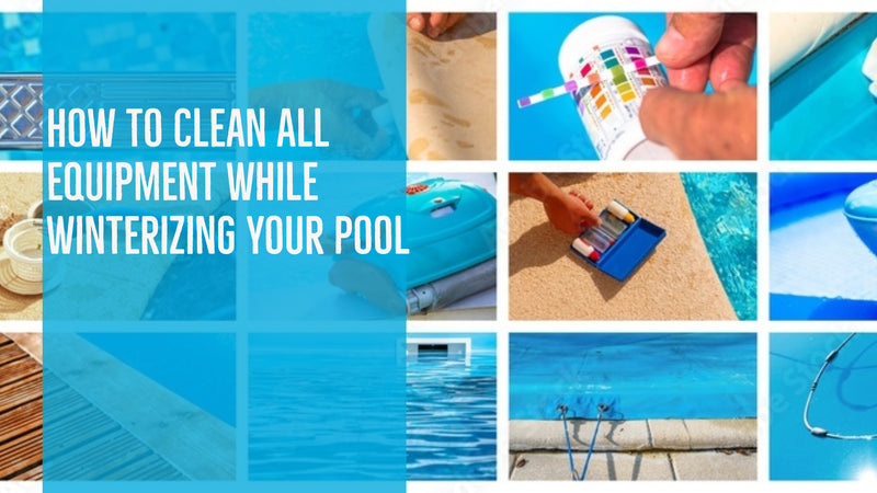 How To Clean All Equipment While Winterizing Your Pool