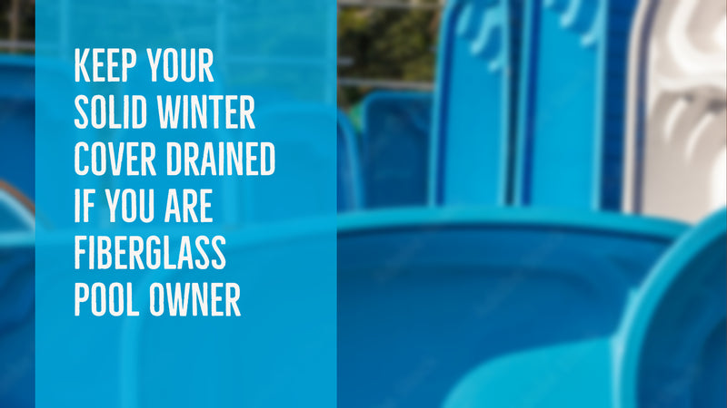 Keep Your Solid Winter Cover Drained if You Are Fiberglass Pool Owner
