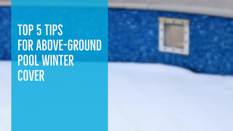 Top 5 Tips for Above-Ground Pool Winter Cover